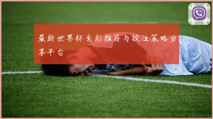 最新世界杯竞彩推荐与投注策略分享平台