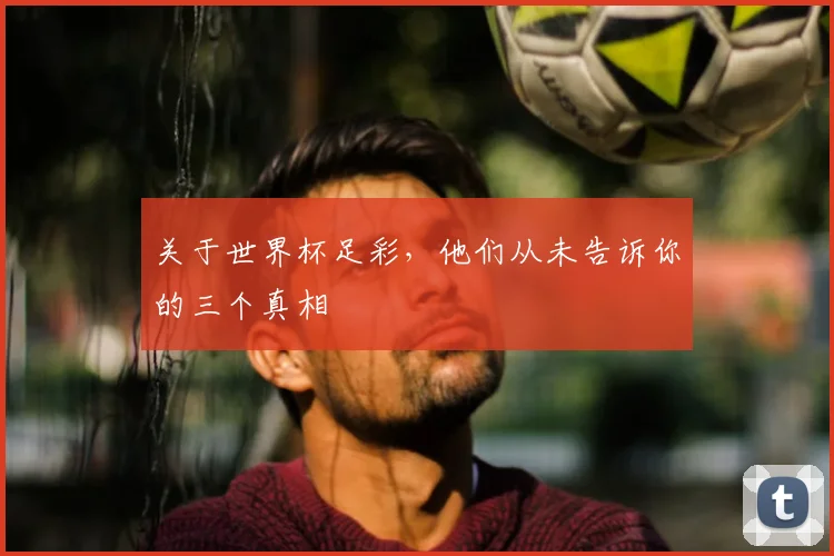 关于世界杯足彩，他们从未告诉你的三个真相