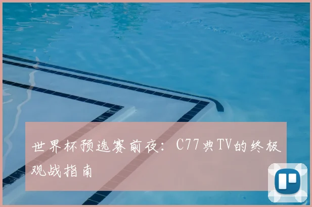 世界杯预选赛前夜：C77典TV的终极观战指南